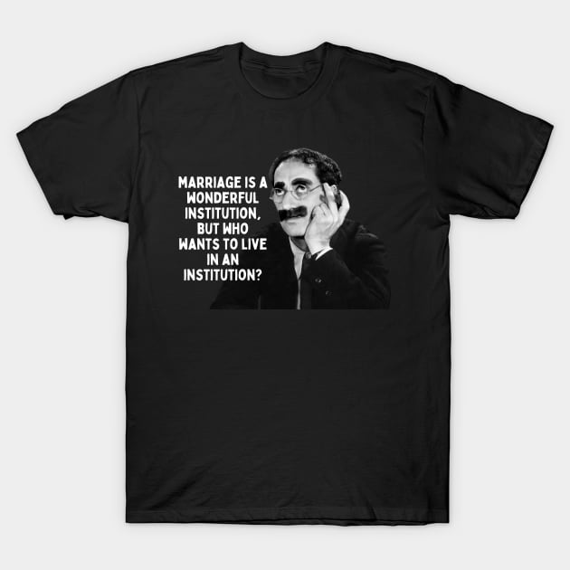 Groucho Marx Quote - Marriage Is A Wonderful... T-Shirt by Daz Art & Designs